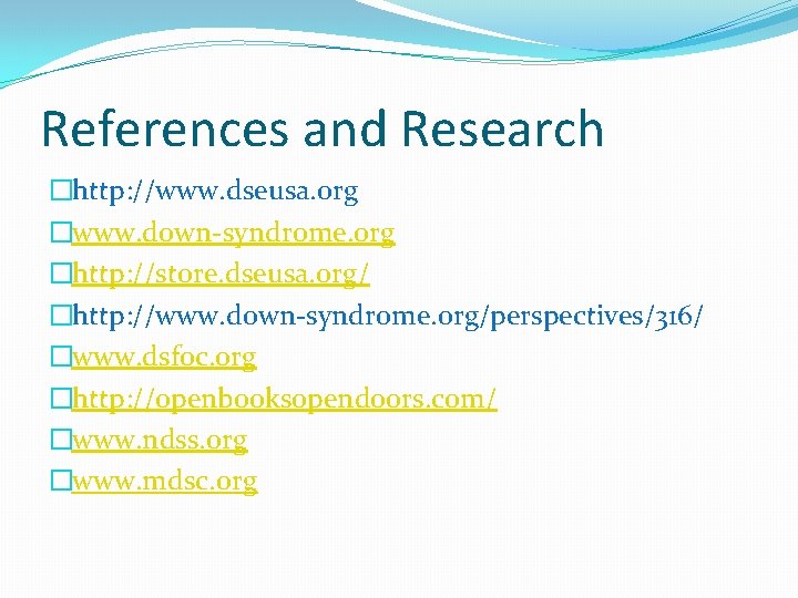 References and Research �http: //www. dseusa. org �www. down-syndrome. org �http: //store. dseusa. org/