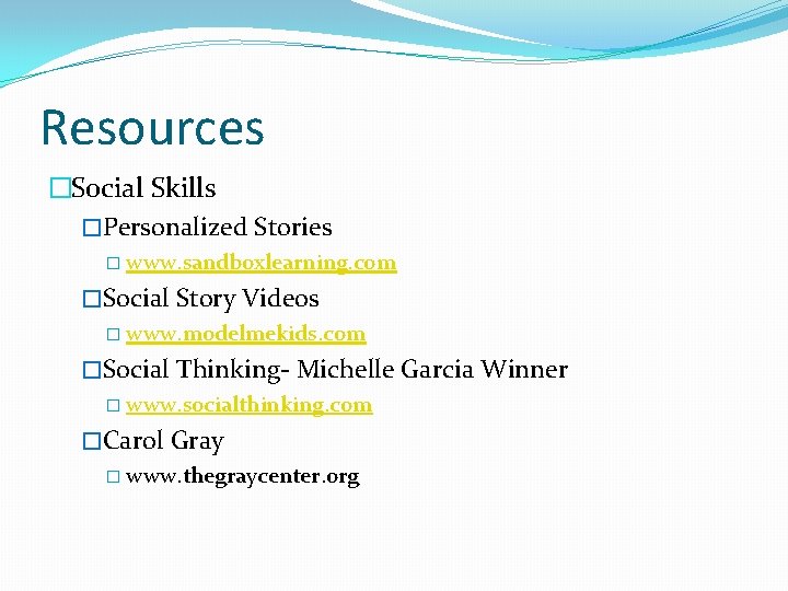 Resources �Social Skills �Personalized Stories � www. sandboxlearning. com �Social Story Videos � www.