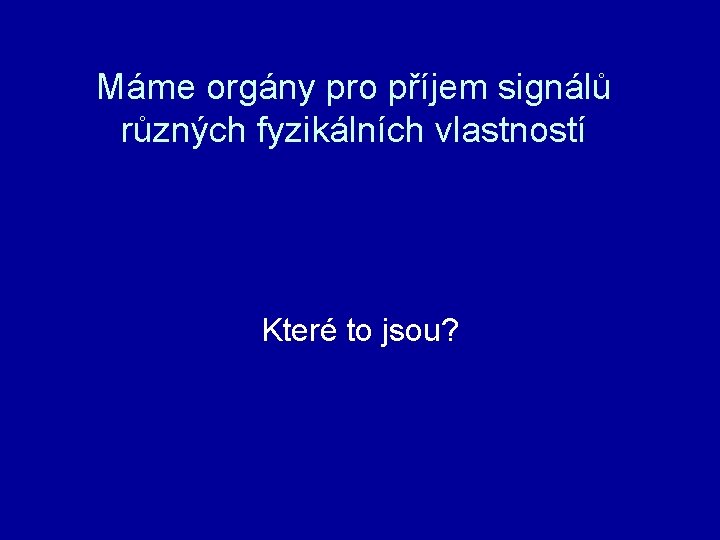 Máme orgány pro příjem signálů různých fyzikálních vlastností Které to jsou? 