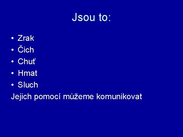 Jsou to: • Zrak • Čich • Chuť • Hmat • Sluch Jejich pomocí