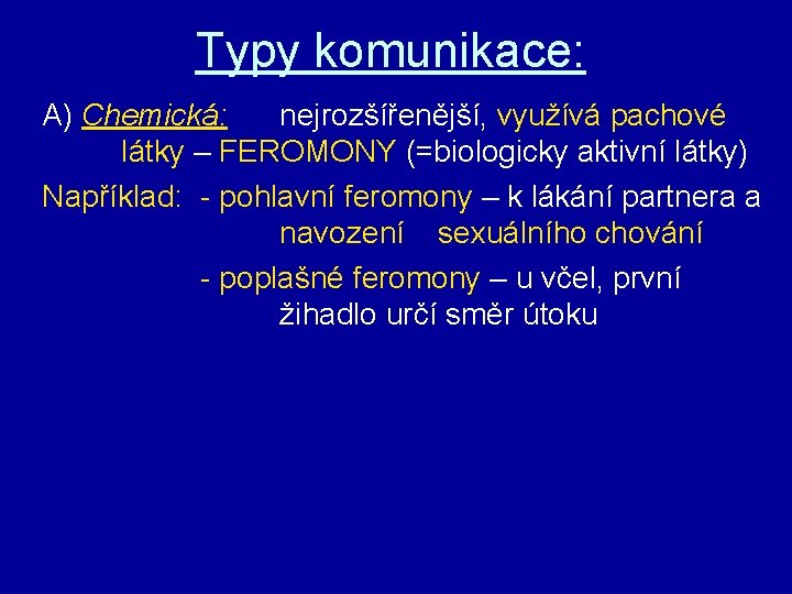 Typy komunikace: A) Chemická: nejrozšířenější, využívá pachové látky – FEROMONY (=biologicky aktivní látky) Například: