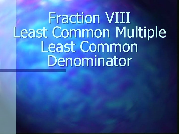 Fraction VIII Least Common Multiple Least Common Denominator 