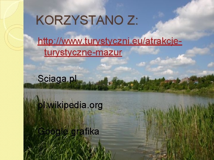 KORZYSTANO Z: http: //www. turystyczni. eu/atrakcjeturystyczne-mazur Sciaga. pl pl. wikipedia. org Google grafika 