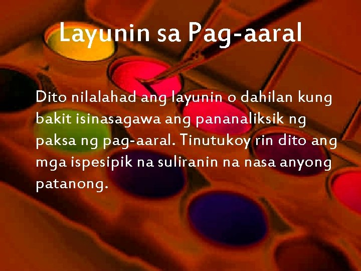 Layunin sa Pag-aaral Dito nilalahad ang layunin o dahilan kung bakit isinasagawa ang pananaliksik
