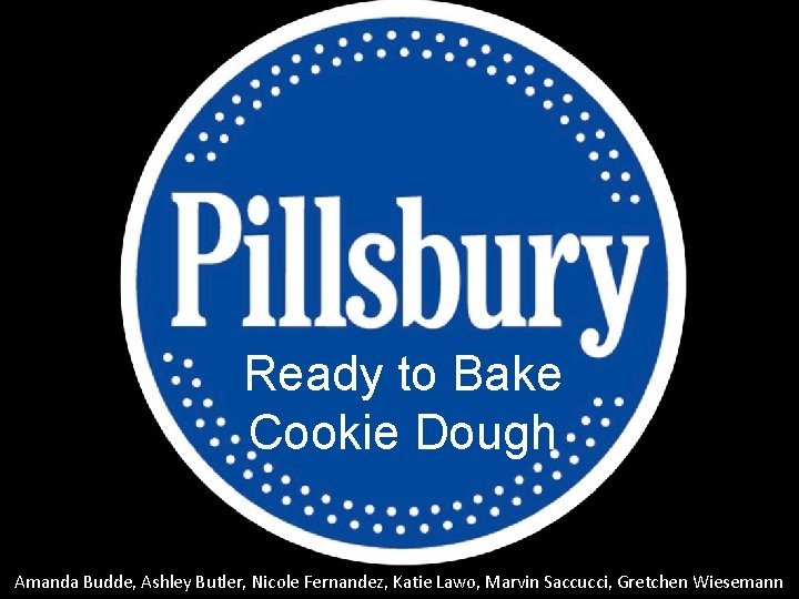 Ready to Bake Cookie Dough Amanda Budde, Ashley Butler, Nicole Fernandez, Katie Lawo, Marvin