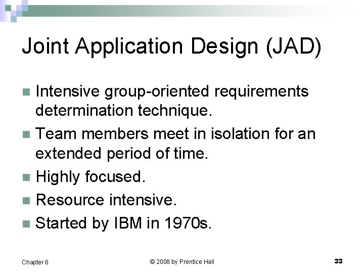 Joint Application Design (JAD) Intensive group-oriented requirements determination technique. n Team members meet in