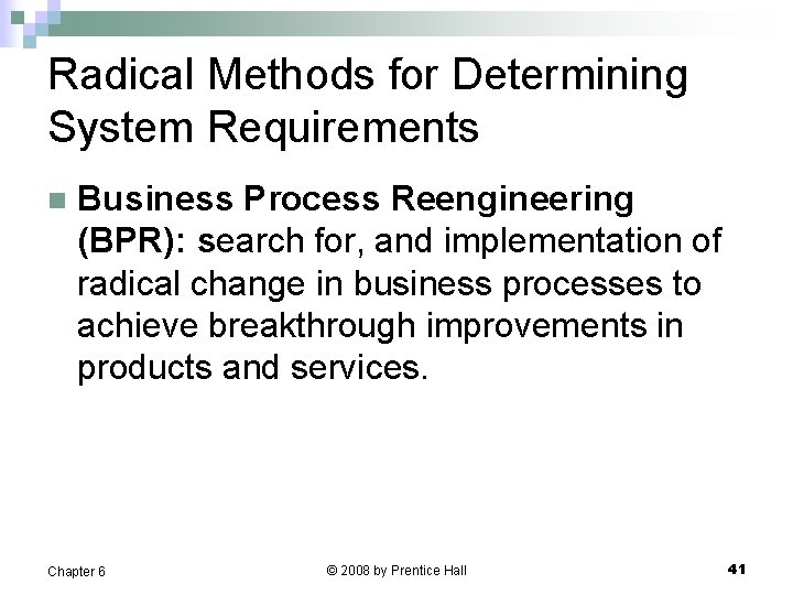 Radical Methods for Determining System Requirements n Business Process Reengineering (BPR): search for, and