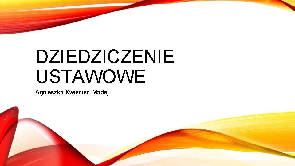 DZIEDZICZENIE USTAWOWE Agnieszka Kwiecień-Madej 