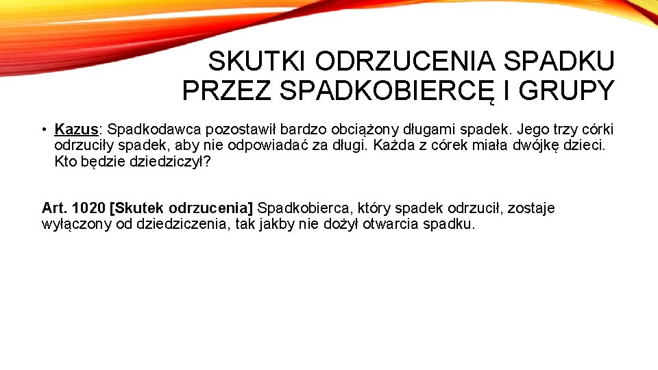 SKUTKI ODRZUCENIA SPADKU PRZEZ SPADKOBIERCĘ I GRUPY • Kazus: Spadkodawca pozostawił bardzo obciążony długami