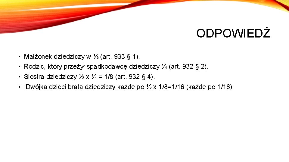 ODPOWIEDŹ • Małżonek dziedziczy w ½ (art. 933 § 1). • Rodzic, który przeżył