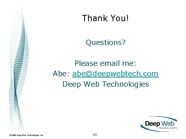 Thank You! Questions? Please email me: Abe: abe@deepwebtech. com Deep Web Technologies © 2009