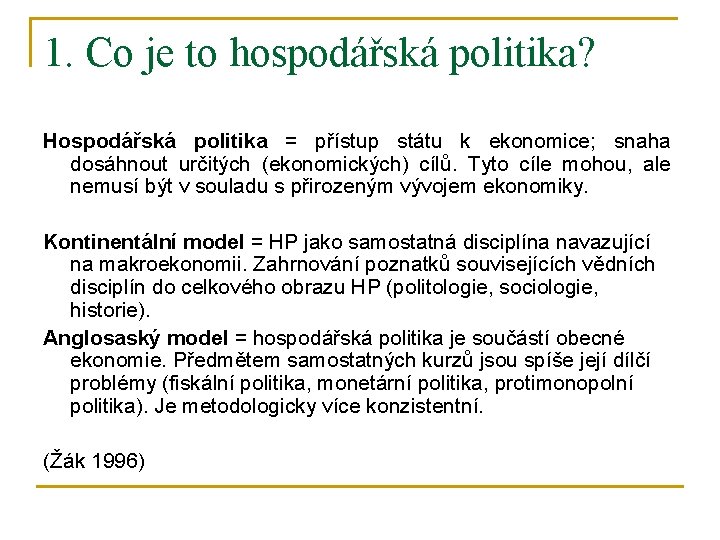 1. Co je to hospodářská politika? Hospodářská politika = přístup státu k ekonomice; snaha