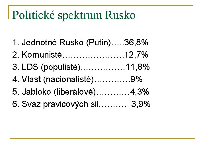 Politické spektrum Rusko 1. Jednotné Rusko (Putin)…. . 36, 8% 2. Komunisté…………………. 12, 7%