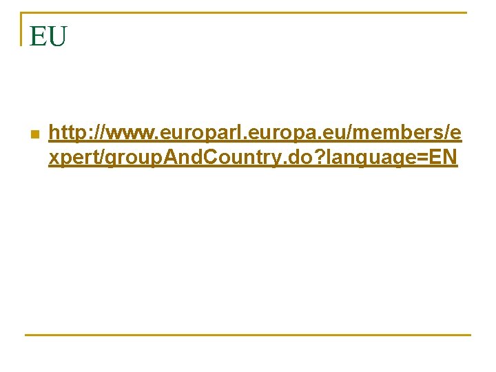 EU n http: //www. europarl. europa. eu/members/e xpert/group. And. Country. do? language=EN 