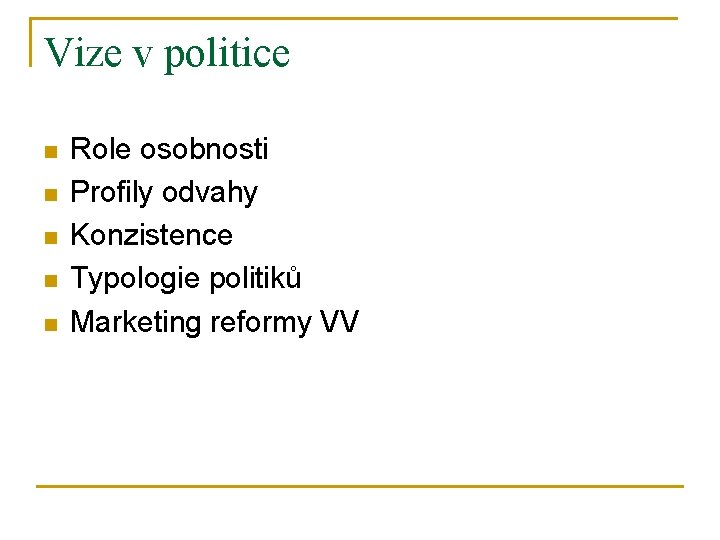 Vize v politice n n n Role osobnosti Profily odvahy Konzistence Typologie politiků Marketing