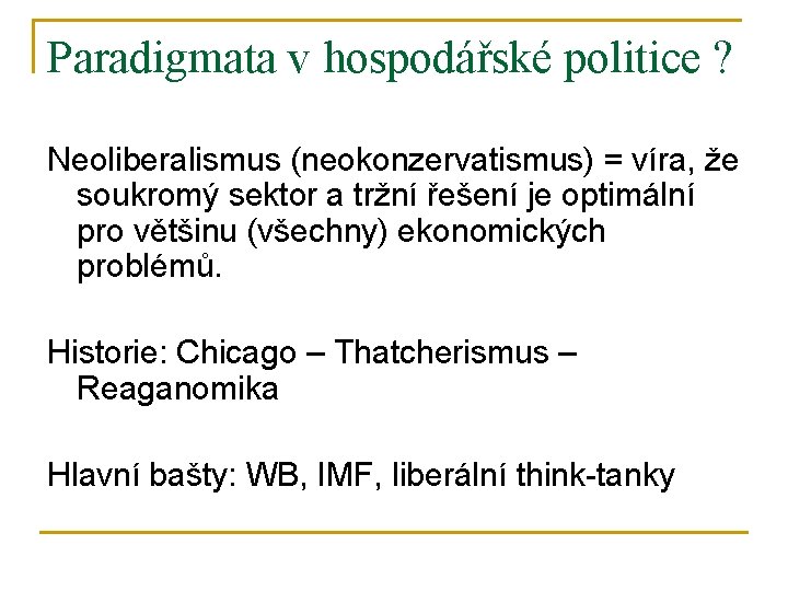 Paradigmata v hospodářské politice ? Neoliberalismus (neokonzervatismus) = víra, že soukromý sektor a tržní