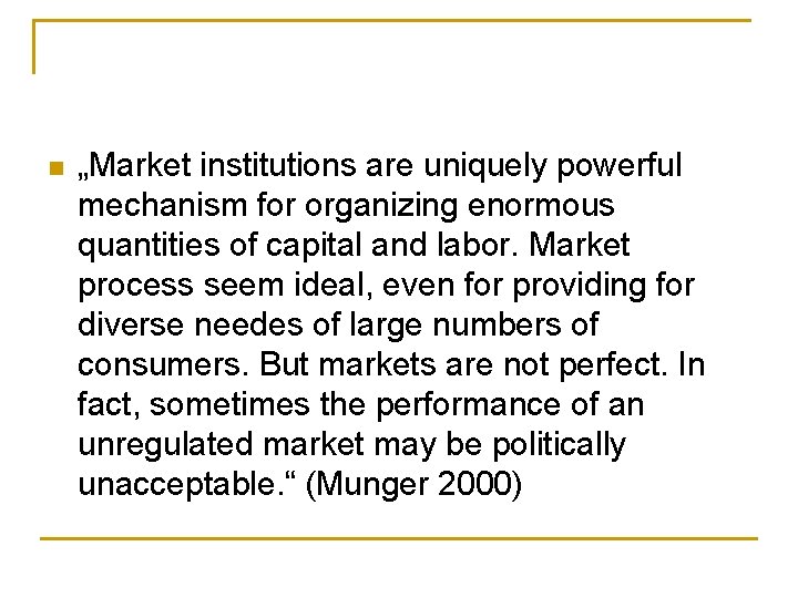 n „Market institutions are uniquely powerful mechanism for organizing enormous quantities of capital and