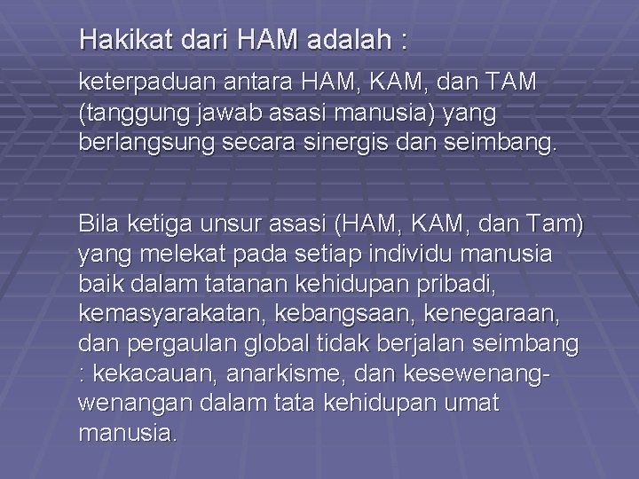 Hakikat dari HAM adalah : keterpaduan antara HAM, KAM, dan TAM (tanggung jawab asasi