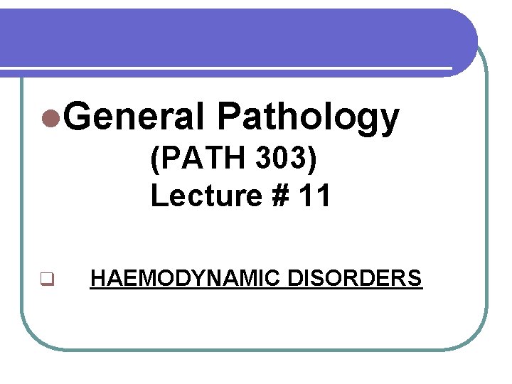  General Pathology (PATH 303) Lecture # 11 q HAEMODYNAMIC DISORDERS 