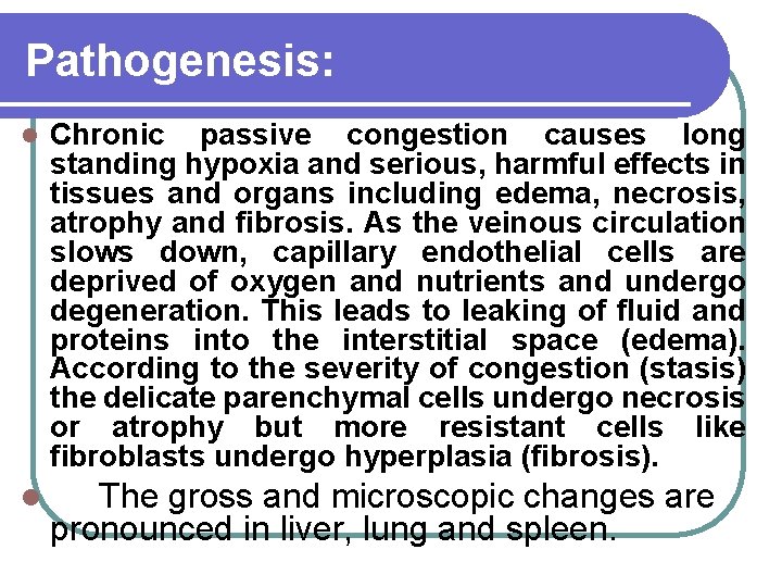 Pathogenesis: Chronic passive congestion causes long standing hypoxia and serious, harmful effects in tissues