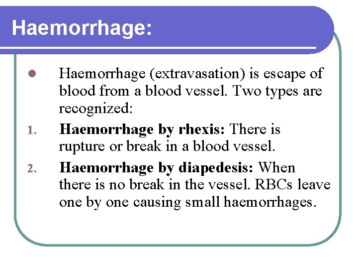 Haemorrhage: 1. 2. Haemorrhage (extravasation) is escape of blood from a blood vessel. Two