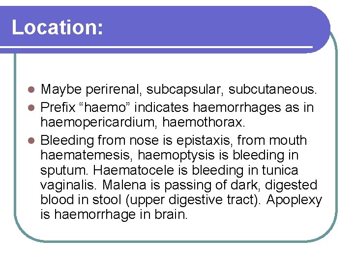 Location: Maybe perirenal, subcapsular, subcutaneous. Prefix “haemo” indicates haemorrhages as in haemopericardium, haemothorax. Bleeding