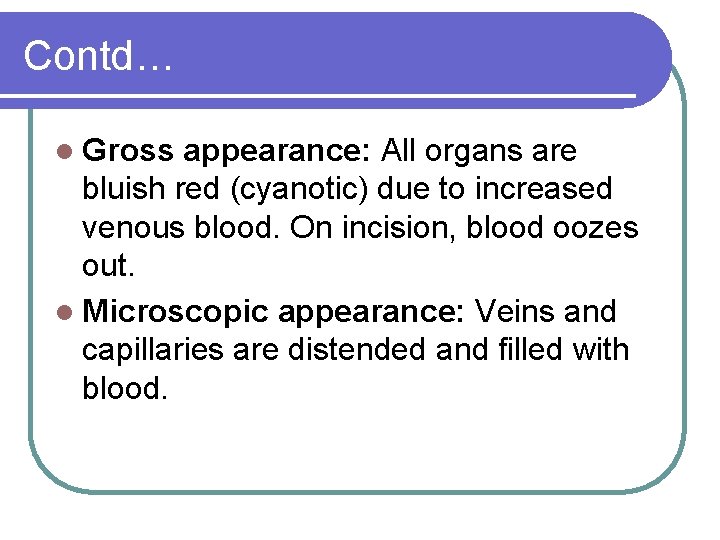 Contd… Gross appearance: All organs are bluish red (cyanotic) due to increased venous blood.