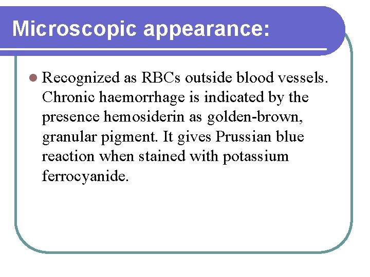Microscopic appearance: Recognized as RBCs outside blood vessels. Chronic haemorrhage is indicated by the