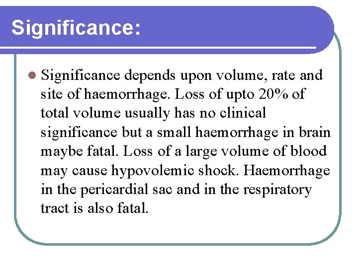 Significance: Significance depends upon volume, rate and site of haemorrhage. Loss of upto 20%