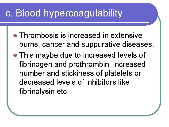 c. Blood hypercoagulability Thrombosis is increased in extensive burns, cancer and suppurative diseases. This