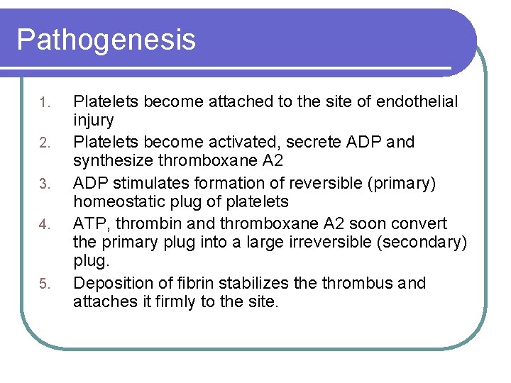 Pathogenesis 1. 2. 3. 4. 5. Platelets become attached to the site of endothelial