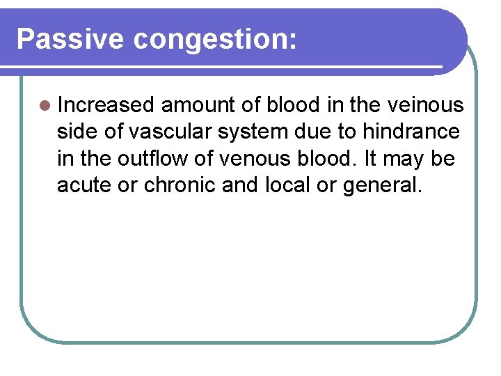 Passive congestion: Increased amount of blood in the veinous side of vascular system due