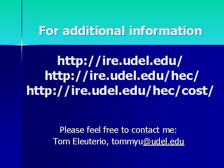 For additional information http: //ire. udel. edu/hec/cost/ Please feel free to contact me: Tom