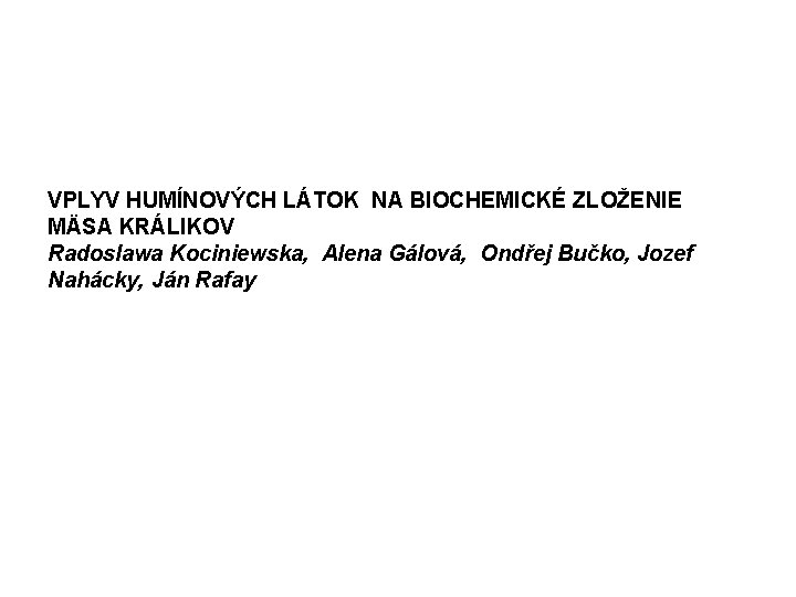 VPLYV HUMÍNOVÝCH LÁTOK NA BIOCHEMICKÉ ZLOŽENIE MÄSA KRÁLIKOV Radoslawa Kociniewska, Alena Gálová, Ondřej Bučko,