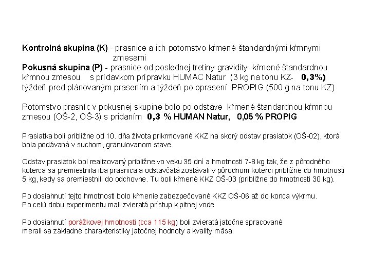 Kontrolná skupina (K) - prasnice a ich potomstvo kŕmené štandardnými kŕmnymi zmesami Pokusná skupina