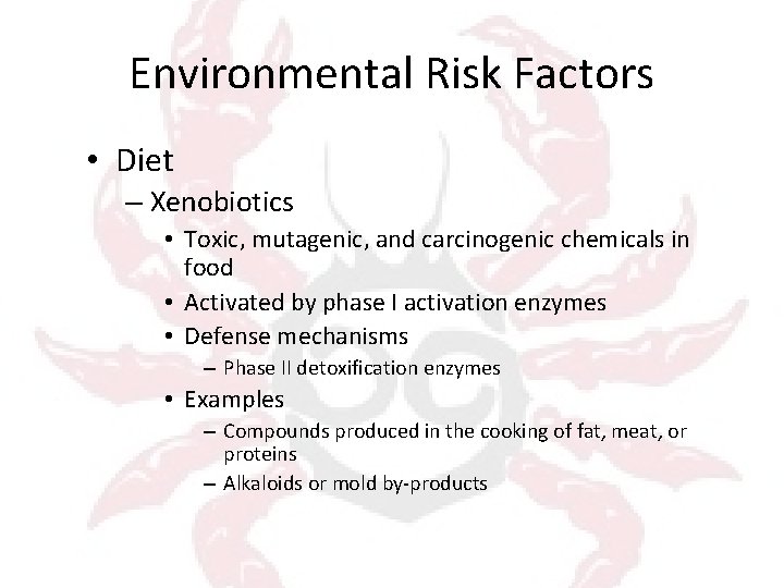 Environmental Risk Factors • Diet – Xenobiotics • Toxic, mutagenic, and carcinogenic chemicals in