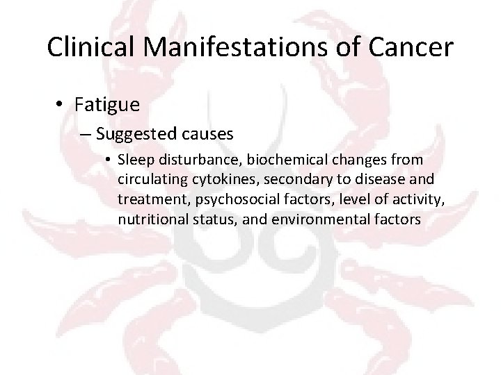 Clinical Manifestations of Cancer • Fatigue – Suggested causes • Sleep disturbance, biochemical changes