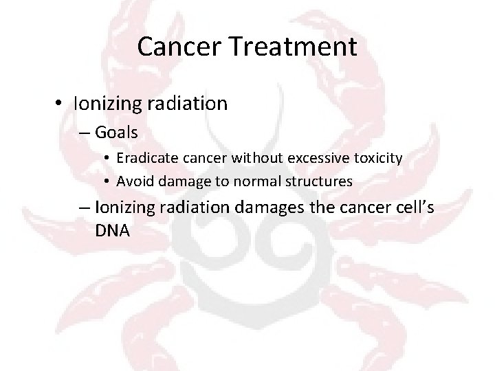 Cancer Treatment • Ionizing radiation – Goals • Eradicate cancer without excessive toxicity •
