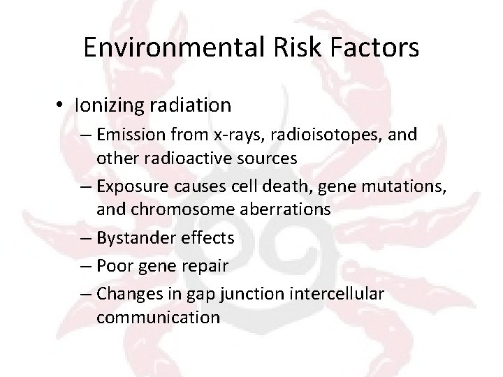 Environmental Risk Factors • Ionizing radiation – Emission from x-rays, radioisotopes, and other radioactive