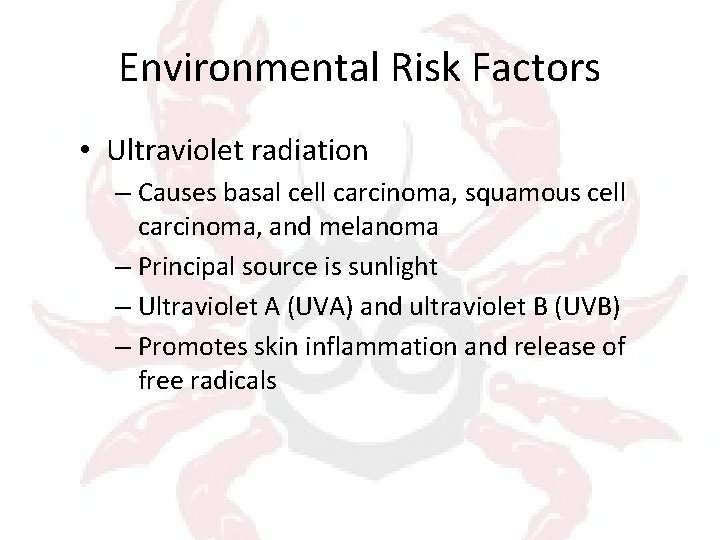 Environmental Risk Factors • Ultraviolet radiation – Causes basal cell carcinoma, squamous cell carcinoma,