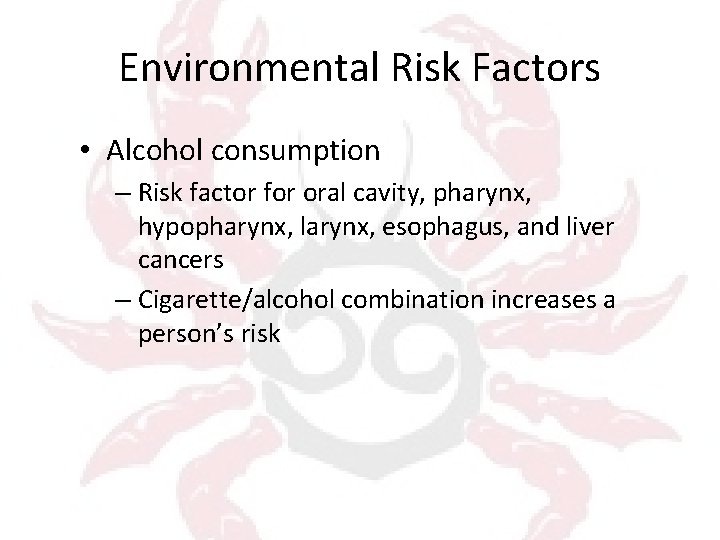 Environmental Risk Factors • Alcohol consumption – Risk factor for oral cavity, pharynx, hypopharynx,