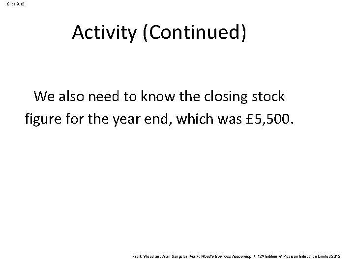 Slide 9. 12 Activity (Continued) We also need to know the closing stock figure