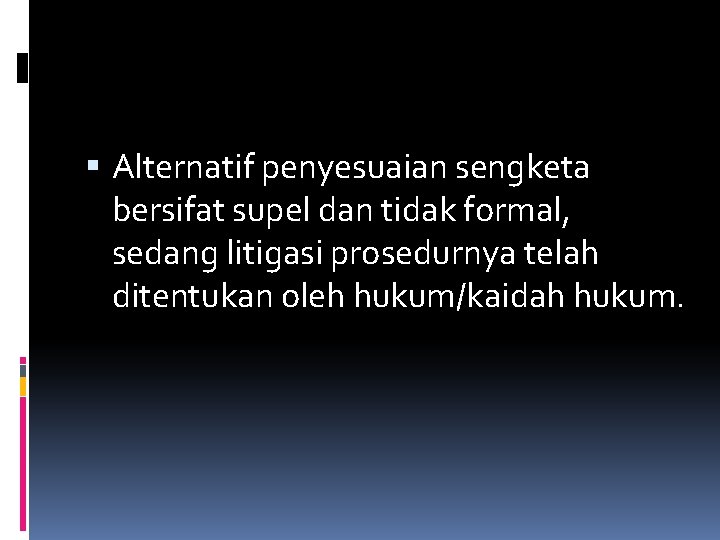  Alternatif penyesuaian sengketa bersifat supel dan tidak formal, sedang litigasi prosedurnya telah ditentukan