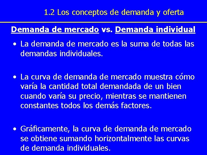 1. 2 Los conceptos de demanda y oferta Demanda de mercado vs. Demanda individual 1. 2 Los conceptos de demanda y oferta Demanda de mercado vs. Demanda individual