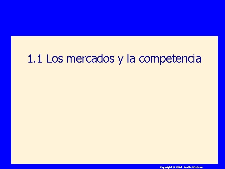 1. 1 Los mercados y la competencia Copyright © 2004 South-Western 1. 1 Los mercados y la competencia Copyright © 2004 South-Western