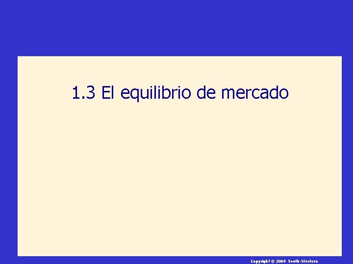 1. 3 El equilibrio de mercado Copyright © 2004 South-Western 1. 3 El equilibrio de mercado Copyright © 2004 South-Western