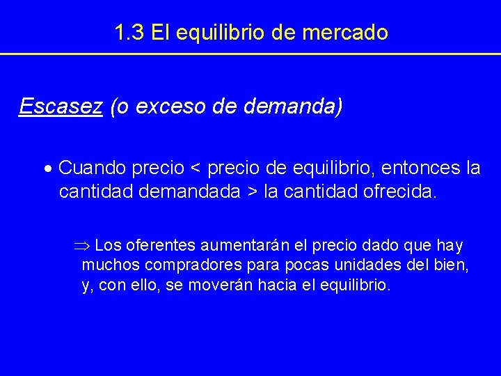 1. 3 El equilibrio de mercado Escasez (o exceso de demanda) Cuando precio < 1. 3 El equilibrio de mercado Escasez (o exceso de demanda) Cuando precio <