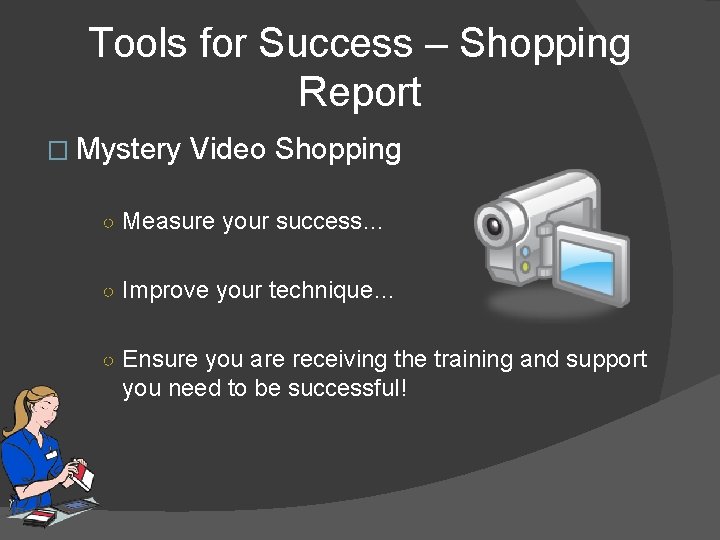 Tools for Success – Shopping Report � Mystery Video Shopping ○ Measure your success…