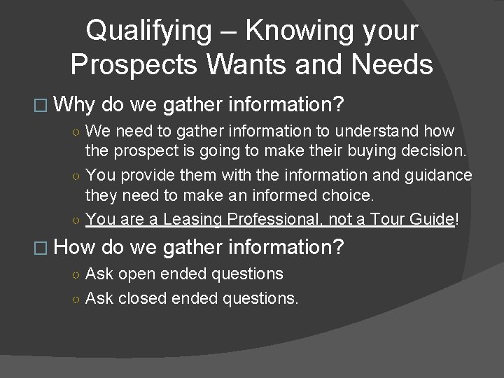 Qualifying – Knowing your Prospects Wants and Needs � Why do we gather information?