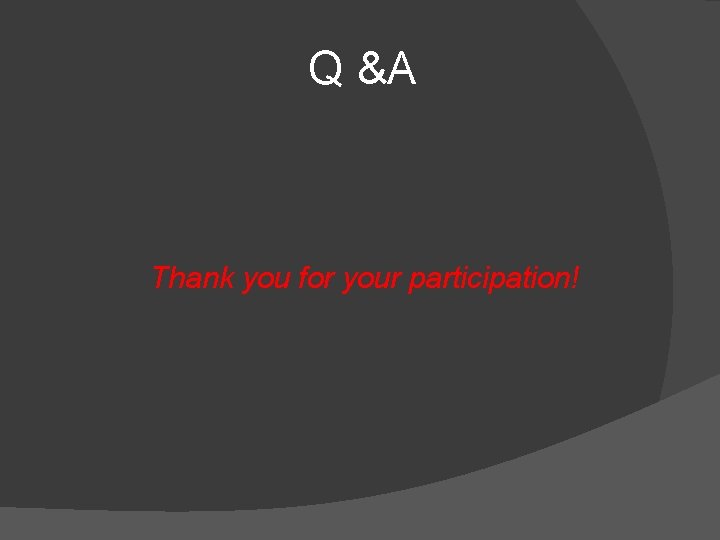 Q &A Thank you for your participation! 